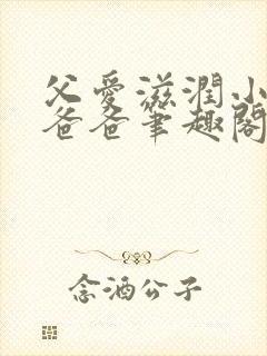 父爱滋润小芹和爸爸笔趣阁全文免费阅读小说