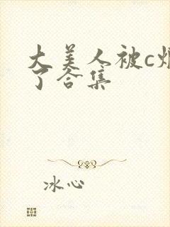 大美人被c烂乱了合集