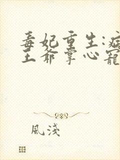 毒妃重生:病娇王爷掌心宠