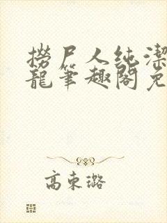 捞尸人纯洁滴小龙笔趣阁免费阅读