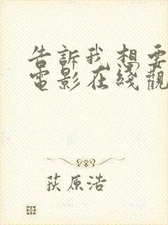 告诉我想要什么电影在线观看免费