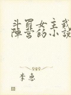 斗罗女主武魂殿阵营的小说