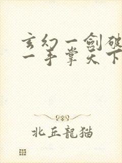 玄幻一剑破乾坤一手掌天下全文阅