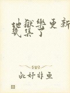 地狱乐更新到第几集了