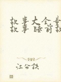 故事大全童话的故事 睡前故事