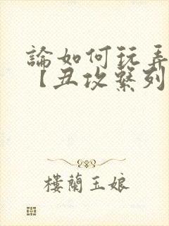 论如何玩弄美人【丑攻系列】