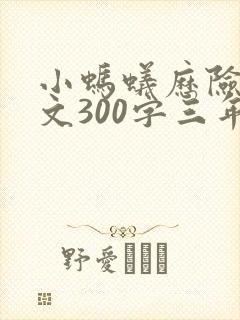 小蚂蚁历险记作文300字三年级