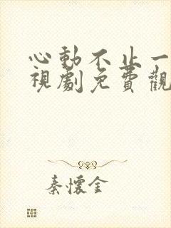 心动不止一刻电视剧免费观看