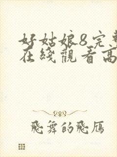 好姑娘8完整版在线观看高清中文