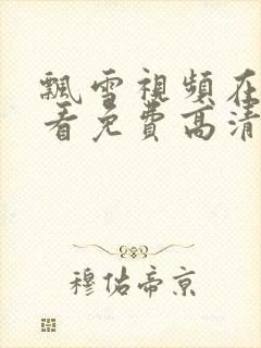 飘雪视频在线观看免费高清完整版