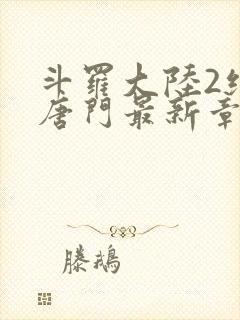 斗罗大陆2绝世唐门最新章节