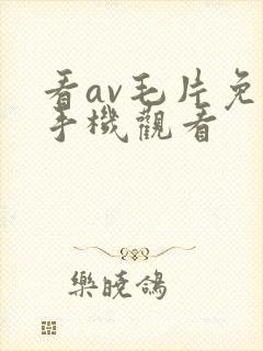 看av毛片免费手机观看