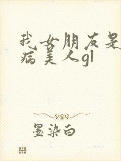 我女朋友是清冷病美人gl