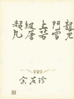 超级上门龙婿叶凡唐若雪免费阅读