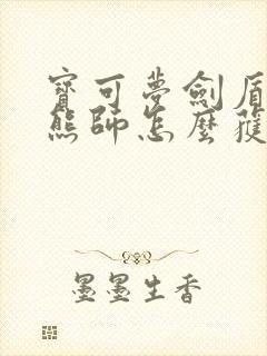 宝可梦剑盾武道熊师怎么获得