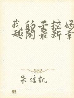 我的子控妈妈笔趣阁最新章节列表更