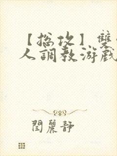 【总攻】双性美人调教游戏