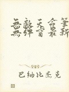 无敌天命笔趣阁无弹窗最新更新内容