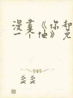 漫画《你却爱着一个他》免费观看