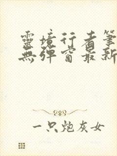 灵境行者笔趣阁无弹窗最新章节封面