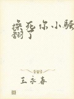 操死你小骚货爽翻了