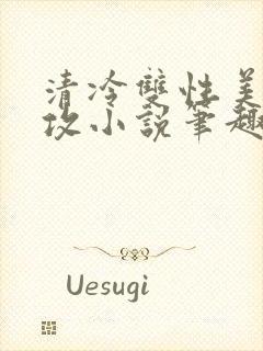 清冷双性美人丑攻小说笔趣阁免费阅读