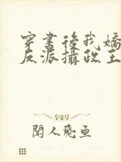 穿书后我娇养了反派摄政王在线阅读全文封面