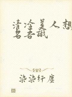 清冷美人想被上名吾识