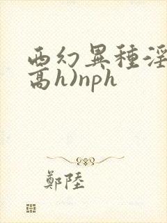 西幻异种淫交(高h)nph封面