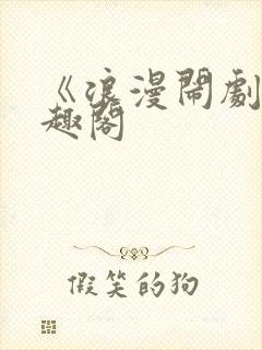 《浪漫闹剧》笔趣阁