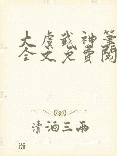 大虞武神笔趣阁全文免费阅读小说