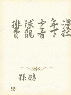 排球少年漫画免费观看下拉式