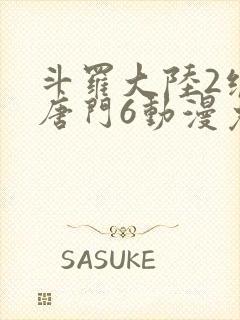 斗罗大陆2绝世唐门6动漫免费观看