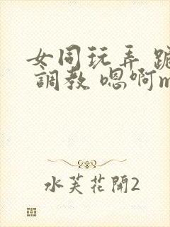 女同玩弄 跪趴 调教 嗯啊m封面