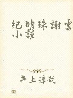 纪明珠谢云峥的小说