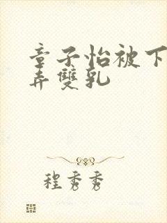 章子怡被下药玩弄双乳