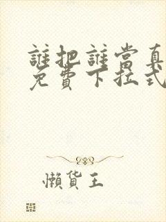 谁把谁当真漫画免费下拉式漫画