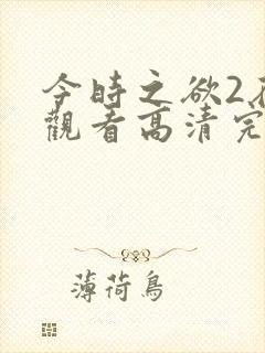 今时之欲2在线观看高清完整全集