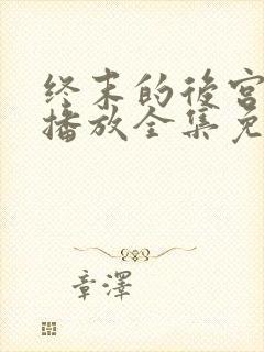 终末的后宫在线播放全集免费观看