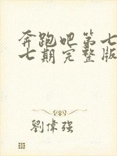 奔跑吧第七季第七期完整版