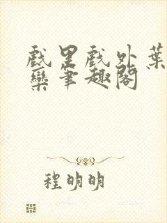 戏里戏外叶芙岑栾笔趣阁