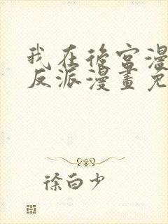 我在后宫漫画当反派漫画免费