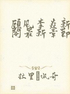 顾风李焱新笔趣阁最新章节更新时间