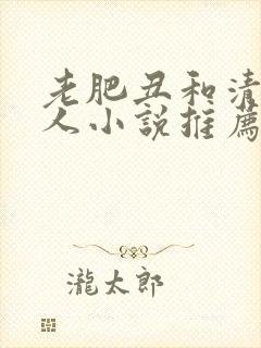 老肥丑和清冷美人小说推荐