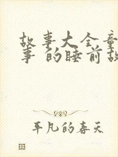 故事大全童话故事 的睡前故事