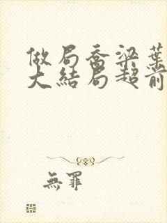 做局乔梁叶心仪大结局超前更新