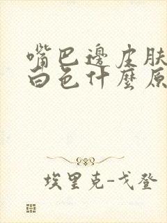 嘴巴边皮肤一块白色什么原因