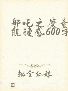 哪吒之魔童降世观后感600字
