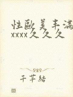 性欧美丰满熟妇xxxx久久久