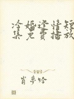 冷婚逢情短剧全集免费播放